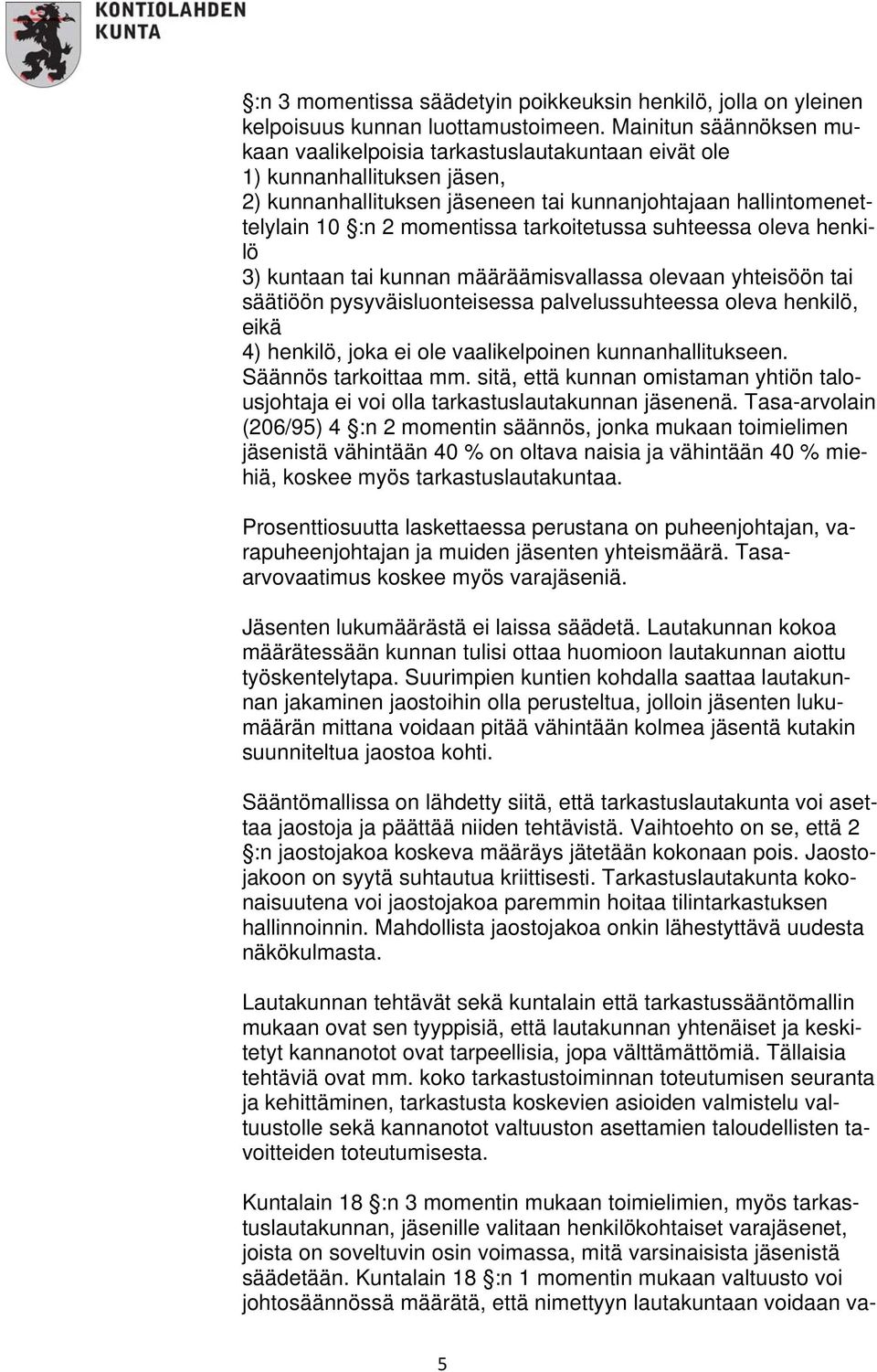 tarkoitetussa suhteessa oleva henkilö 3) kuntaan tai kunnan määräämisvallassa olevaan yhteisöön tai säätiöön pysyväisluonteisessa palvelussuhteessa oleva henkilö, eikä 4) henkilö, joka ei ole