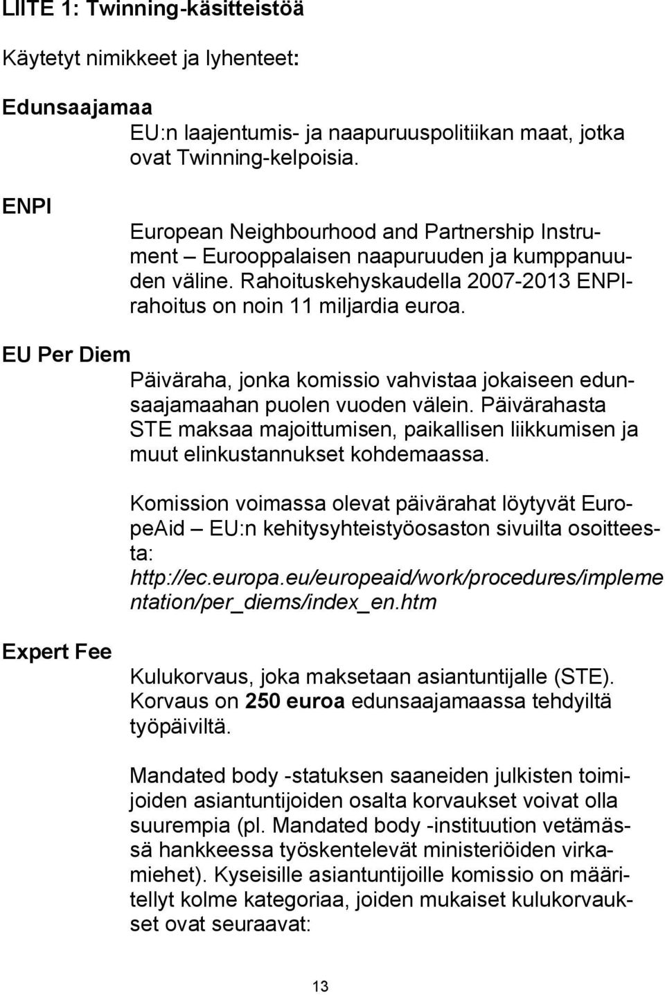 EU Per Diem Päiväraha, jonka komissio vahvistaa jokaiseen edunsaajamaahan puolen vuoden välein. Päivärahasta STE maksaa majoittumisen, paikallisen liikkumisen ja muut elinkustannukset kohdemaassa.