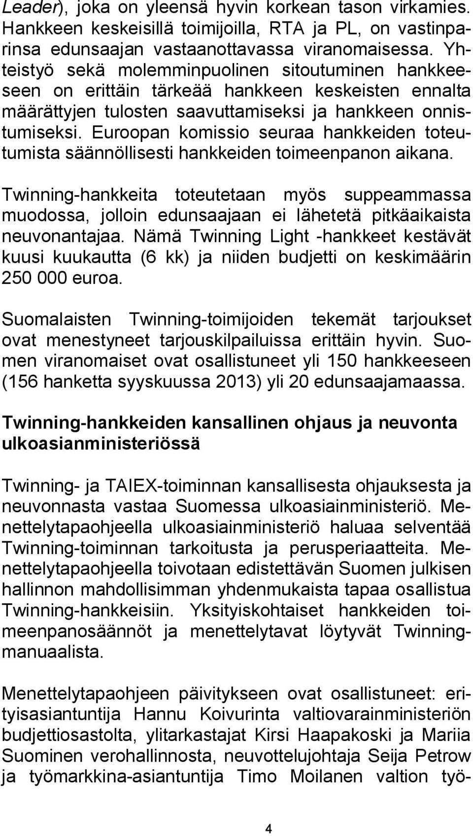 Euroopan komissio seuraa hankkeiden toteutumista säännöllisesti hankkeiden toimeenpanon aikana.