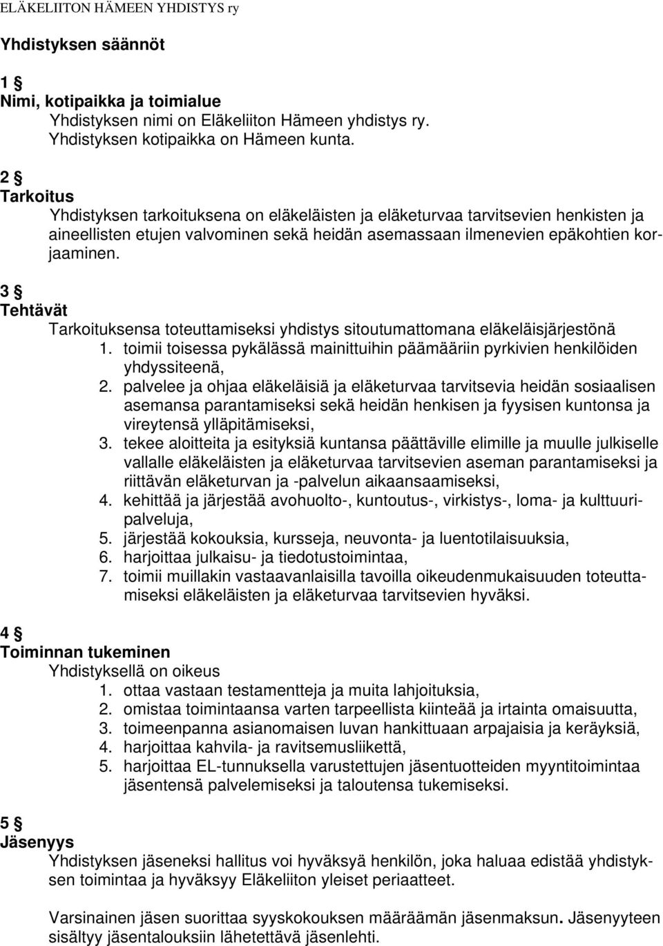 3 Tehtävät Tarkoituksensa toteuttamiseksi yhdistys sitoutumattomana eläkeläisjärjestönä 1. toimii toisessa pykälässä mainittuihin päämääriin pyrkivien henkilöiden yhdyssiteenä, 2.