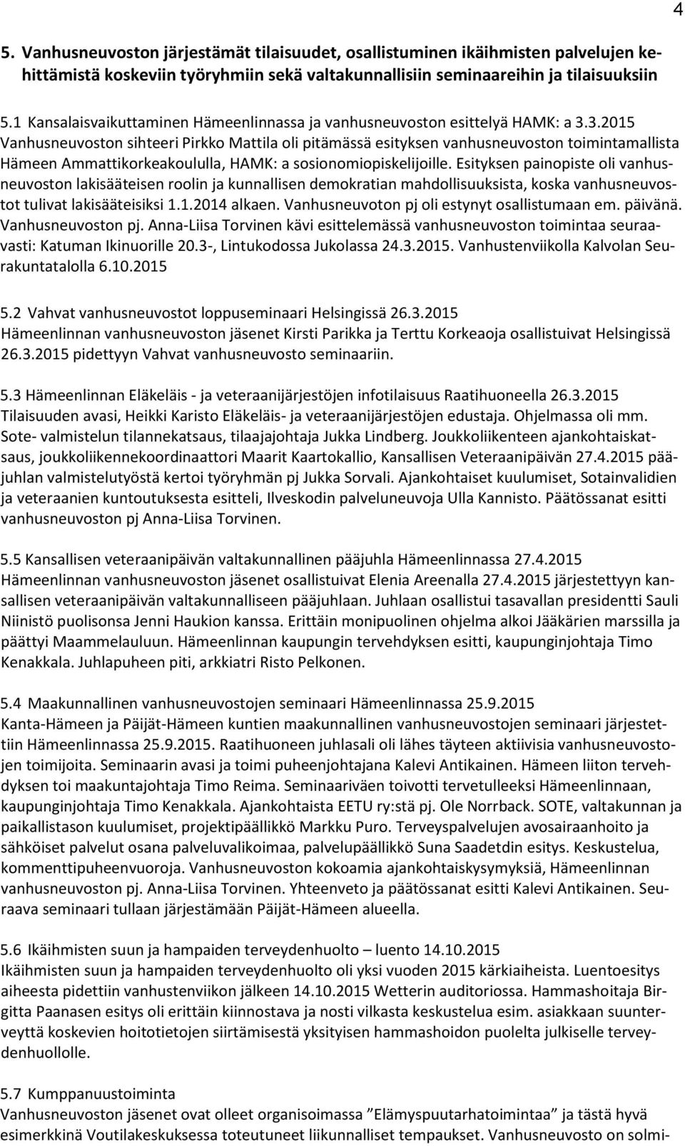 3.2015 Vanhusneuvoston sihteeri Pirkko Mattila oli pitämässä esityksen vanhusneuvoston toimintamallista Hämeen Ammattikorkeakoululla, HAMK: a sosionomiopiskelijoille.