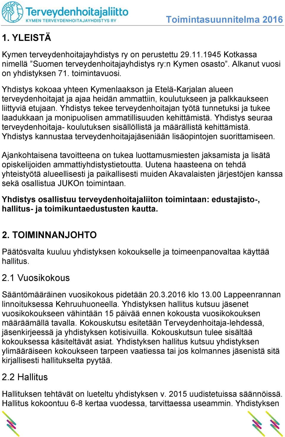 Yhdistys tekee terveydenhoitajan työtä tunnetuksi ja tukee laadukkaan ja monipuolisen ammatillisuuden kehittämistä.