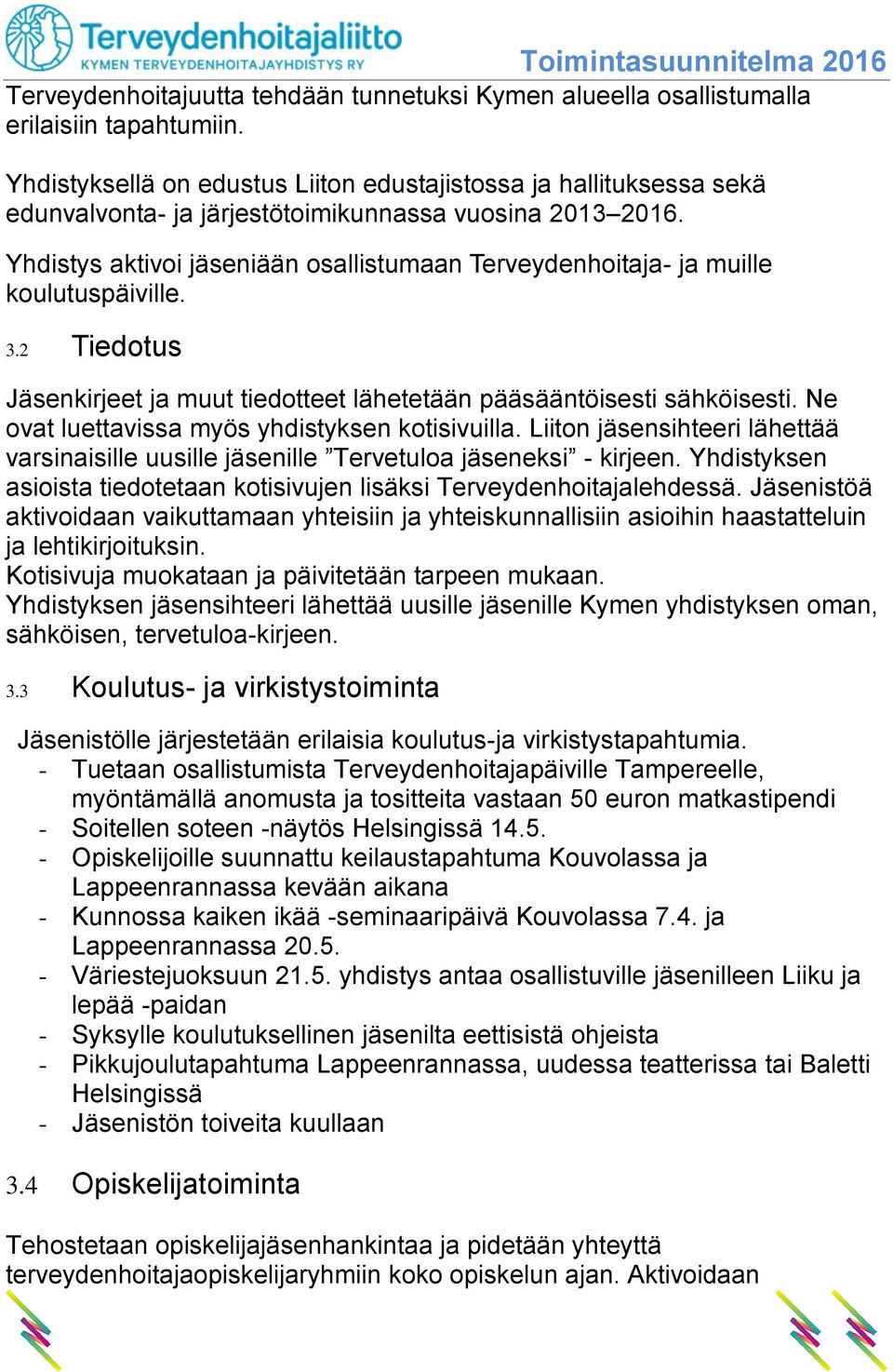 Yhdistys aktivoi jäseniään osallistumaan Terveydenhoitaja- ja muille koulutuspäiville. 3.2 Tiedotus Jäsenkirjeet ja muut tiedotteet lähetetään pääsääntöisesti sähköisesti.