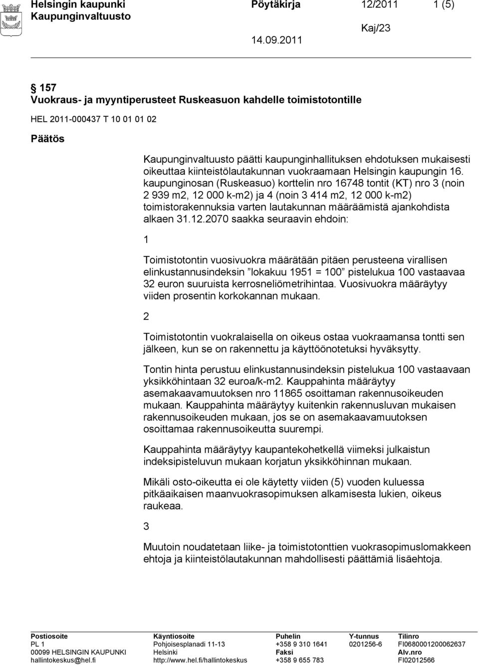 kaupunginosan (Ruskeasuo) korttelin nro 6748 tontit (KT) nro (noin 99 m, 000 k-m) ja 4 (noin 44 m, 000 k-m) toimistorakennuksia varten lautakunnan määräämistä ajankohdista