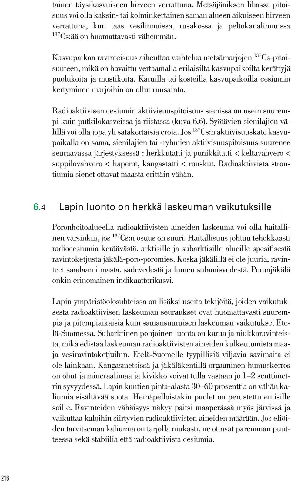 vähemmän. Kasvupaikan ravinteisuus aiheuttaa vaihtelua metsämarjojen 137 Cs-pitoisuuteen, mikä on havaittu vertaamalla erilaisilta kasvupaikoilta kerättyjä puolukoita ja mustikoita.