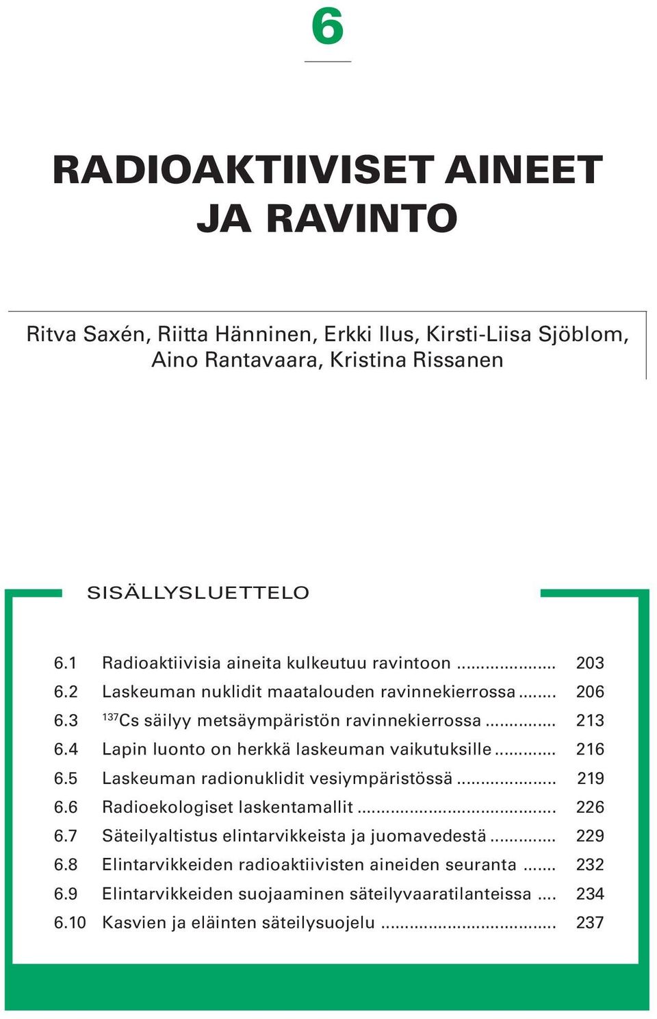 4 Lapin luonto on herkkä laskeuman vaikutuksille... 216 6.5 Laskeuman radionuklidit vesiympäristössä... 219 6.6 Radioekologiset laskentamallit... 226 6.