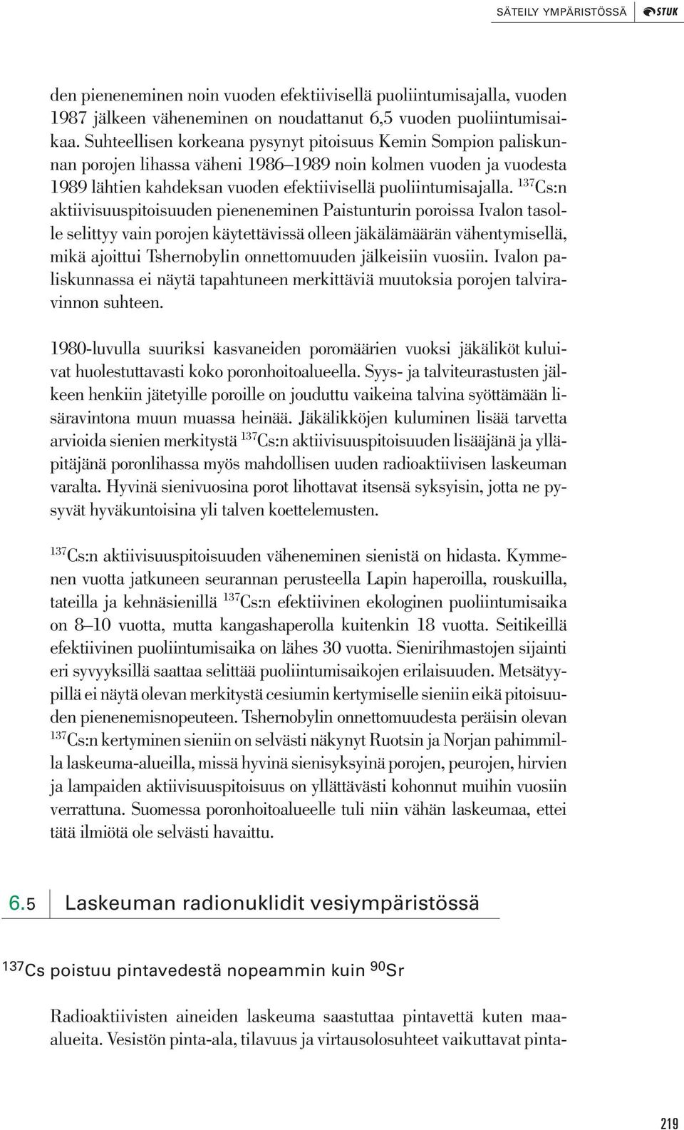 137 Cs:n aktiivisuuspitoisuuden pieneneminen Paistunturin poroissa Ivalon tasolle selittyy vain porojen käytettävissä olleen jäkälämäärän vähentymisellä, mikä ajoittui Tshernobylin onnettomuuden