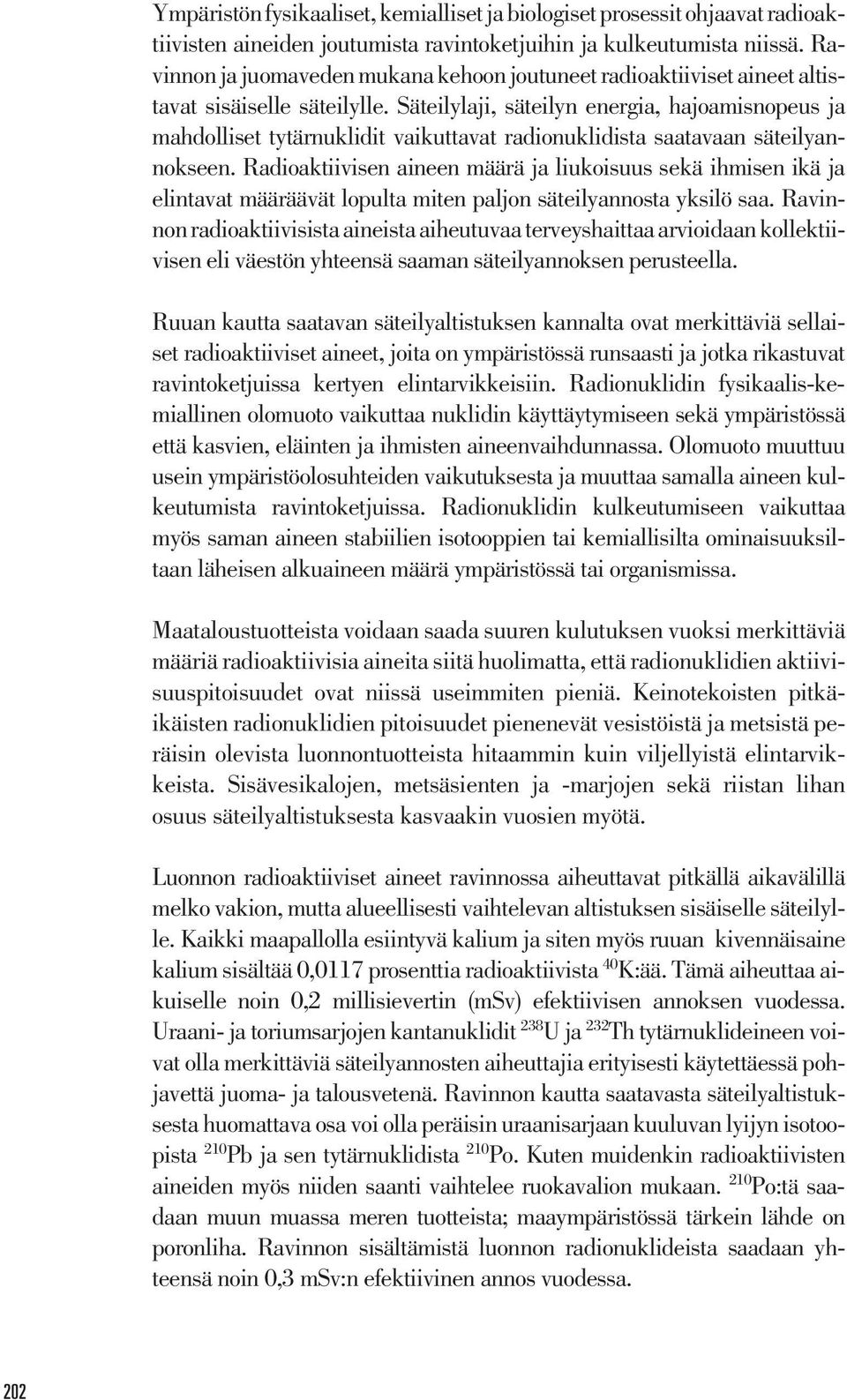 Säteilylaji, säteilyn energia, hajoamisnopeus ja mahdolliset tytärnuklidit vaikuttavat radionuklidista saatavaan säteilyannokseen.