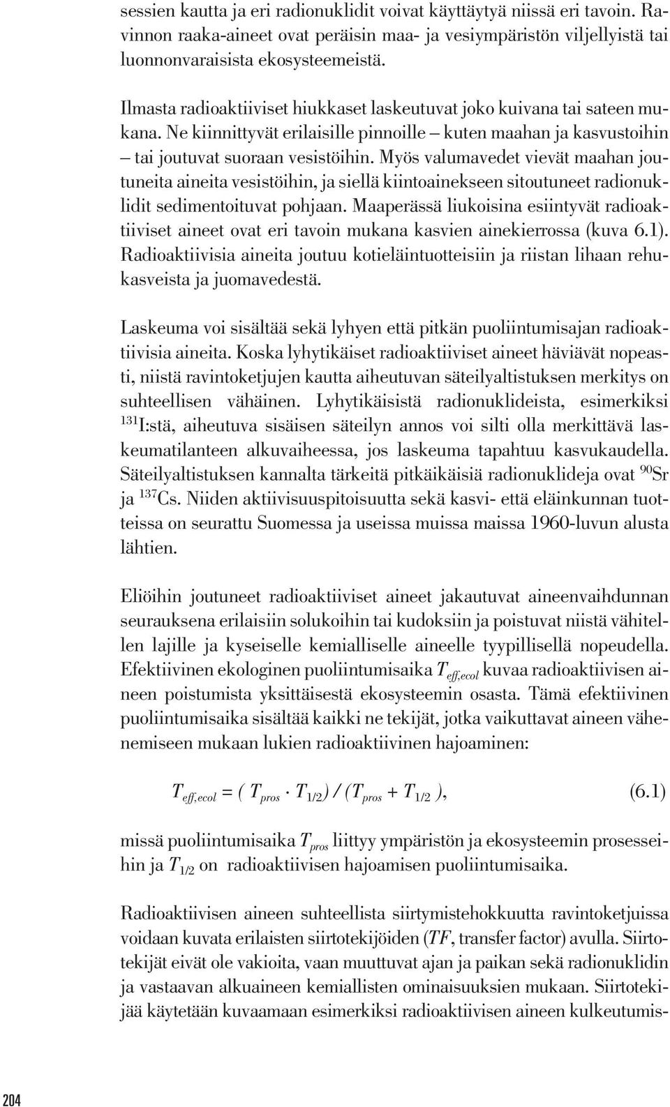 Myös valumavedet vievät maahan joutuneita aineita vesistöihin, ja siellä kiintoainekseen sitoutuneet radionuklidit sedimentoituvat pohjaan.