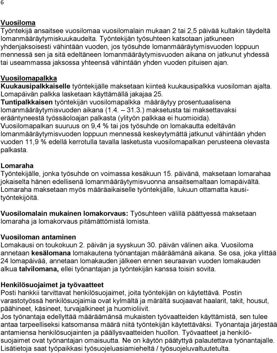 yhdessä tai useammassa jaksossa yhteensä vähintään yhden vuoden pituisen ajan. Vuosilomapalkka Kuukausipalkkaiselle työntekijälle maksetaan kiinteä kuukausipalkka vuosiloman ajalta.