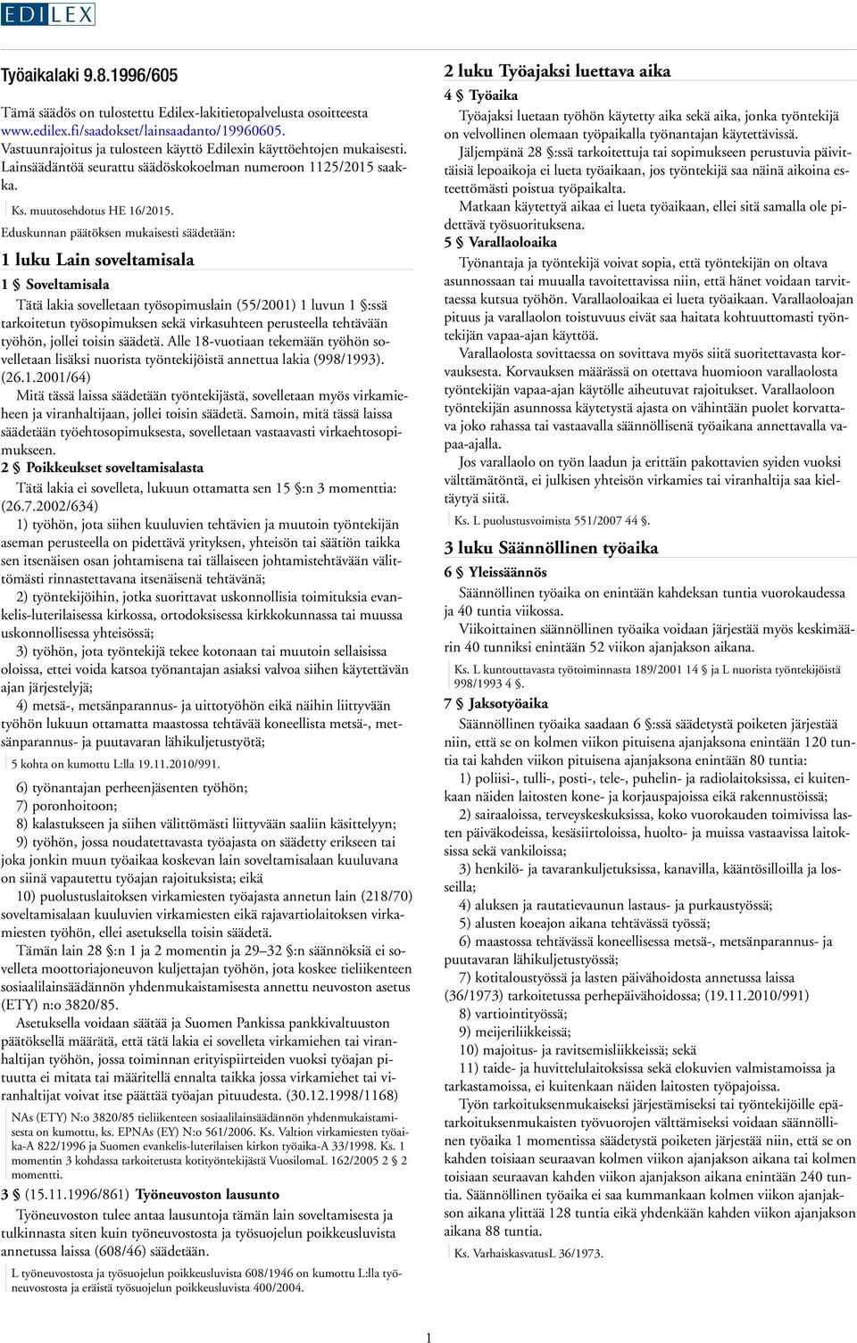 Eduskunnan päätöksen mukaisesti säädetään: 1 luku Lain soveltamisala 1 Soveltamisala Tätä lakia sovelletaan työsopimuslain (55/2001) 1 luvun 1 :ssä tarkoitetun työsopimuksen sekä virkasuhteen