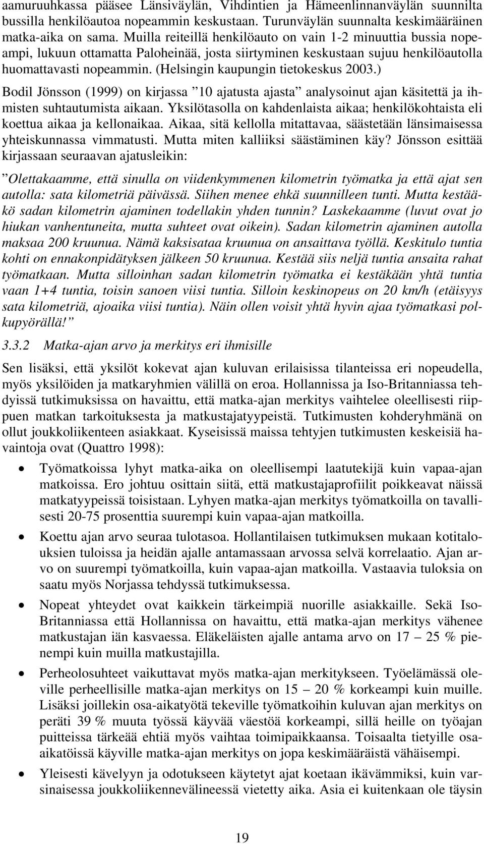 (Helsingin kaupungin tietokeskus 2003.) Bodil Jönsson (1999) on kirjassa 10 ajatusta ajasta analysoinut ajan käsitettä ja ihmisten suhtautumista aikaan.