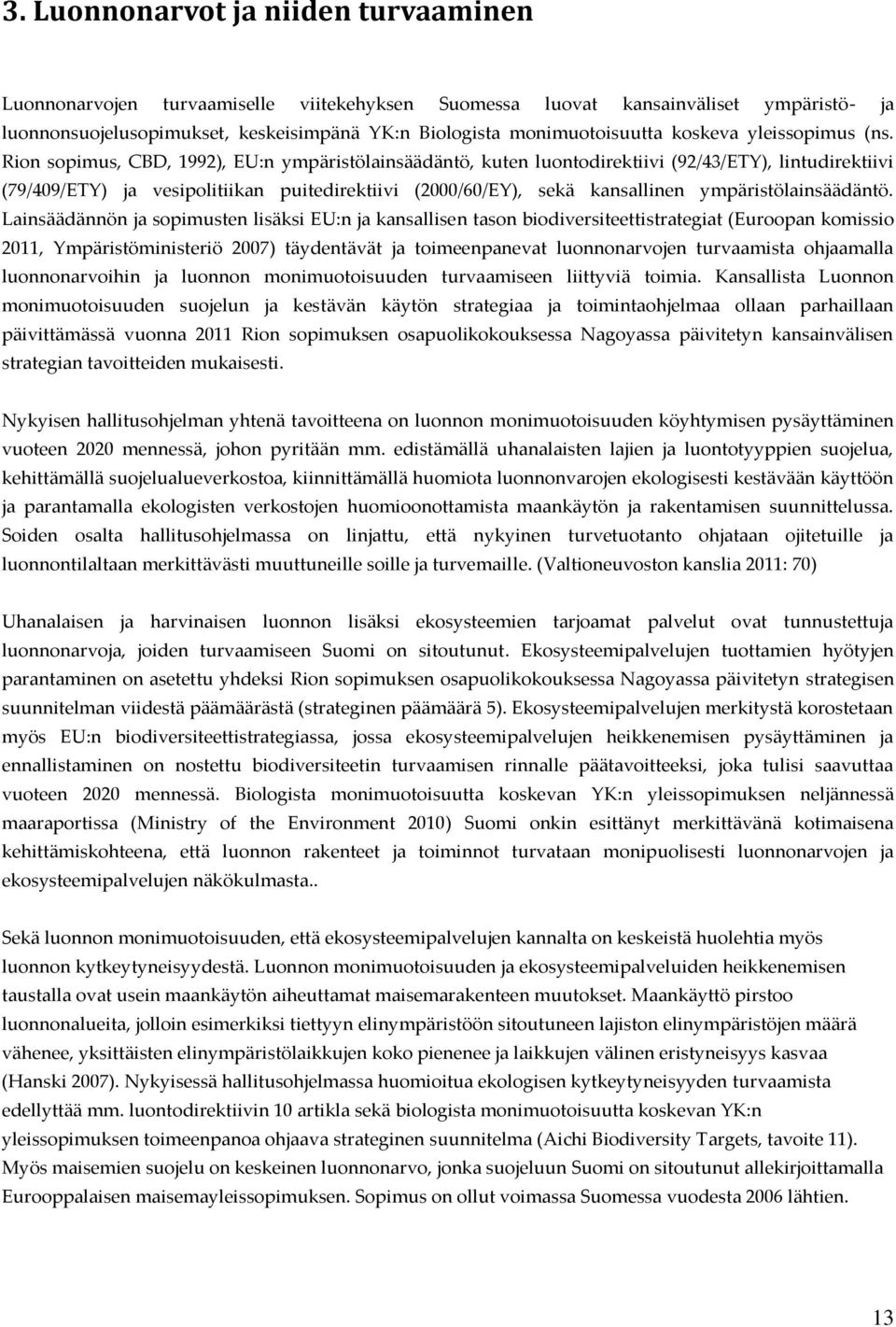 Rion sopimus, CBD, 1992), EU:n ympäristölainsäädäntö, kuten luontodirektiivi (92/43/ETY), lintudirektiivi (79/409/ETY) ja vesipolitiikan puitedirektiivi (2000/60/EY), sekä kansallinen