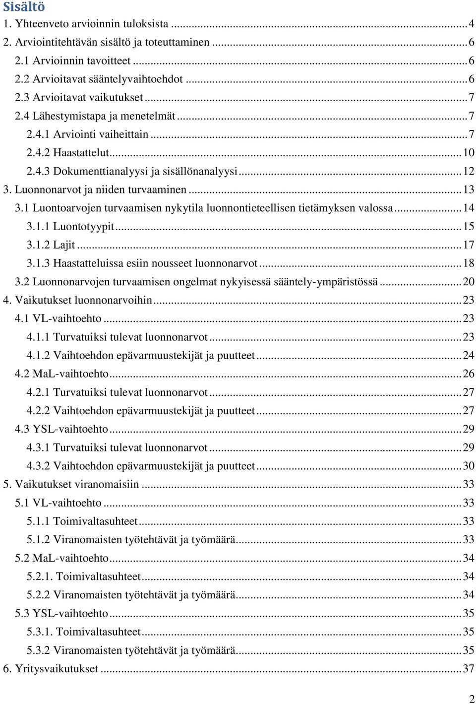 1 Luontoarvojen turvaamisen nykytila luonnontieteellisen tietämyksen valossa... 14 3.1.1 Luontotyypit... 15 3.1.2 Lajit... 17 3.1.3 Haastatteluissa esiin nousseet luonnonarvot... 18 3.