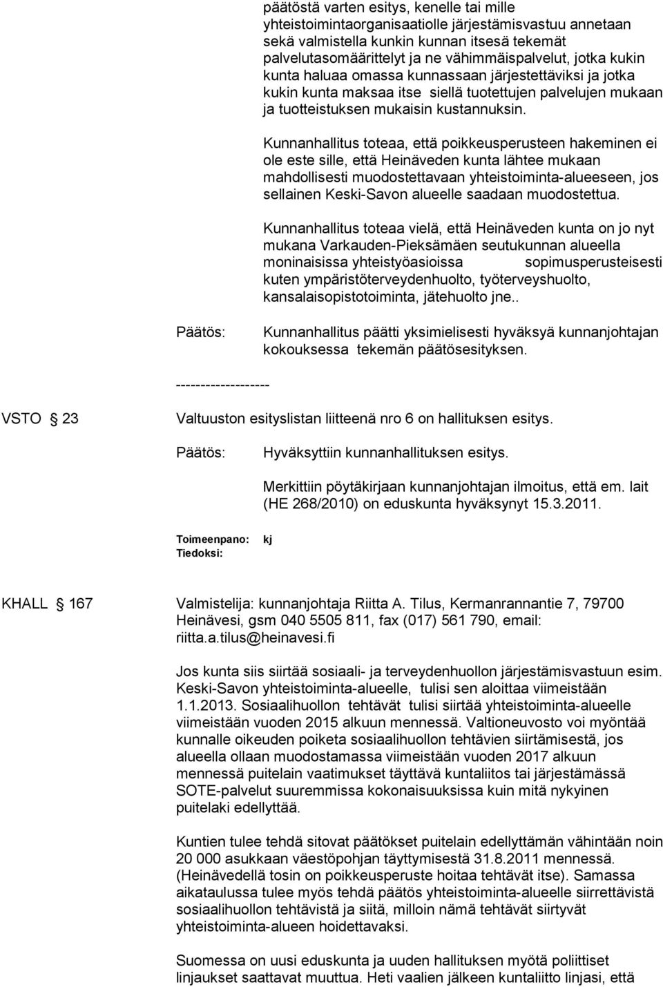 Kunnanhallitus toteaa, että poikkeusperusteen hakeminen ei ole este sille, että Heinäveden kunta lähtee mukaan mahdollisesti muodostettavaan yhteistoiminta-alueeseen, jos sellainen Keski-Savon