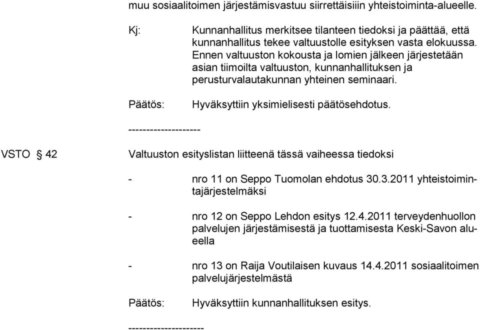 Ennen valtuuston kokousta ja lomien jälkeen järjestetään asian tiimoilta valtuuston, kunnanhallituksen ja perusturvalautakunnan yhteinen seminaari. Hyväksyttiin yksimielisesti päätösehdotus.