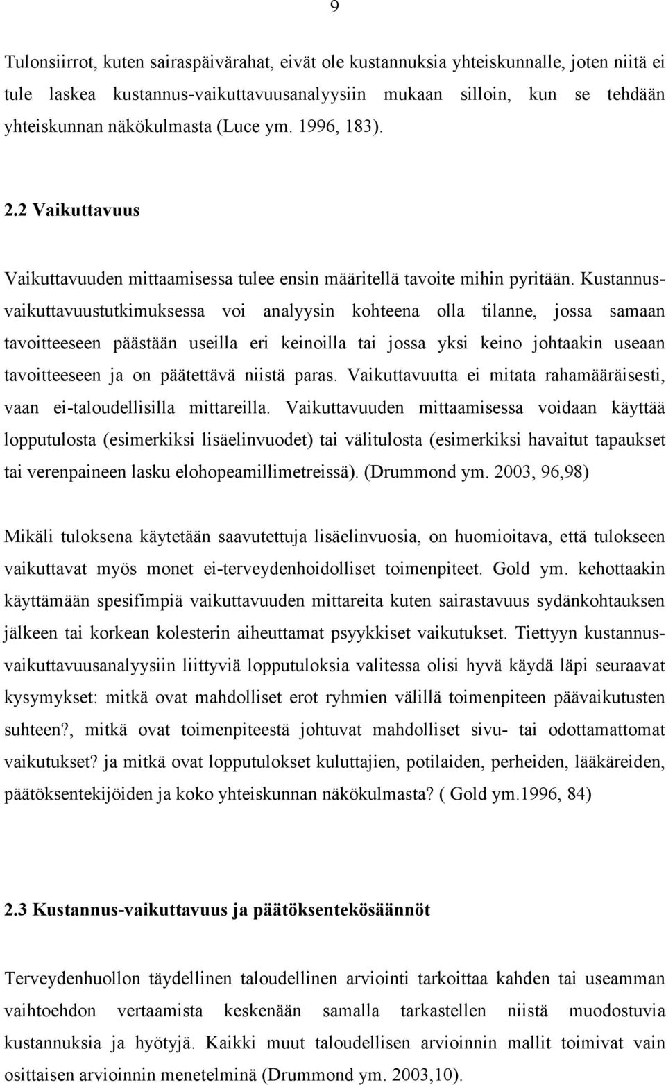 Kustannusvaikuttavuustutkimuksessa voi analyysin kohteena olla tilanne, jossa samaan tavoitteeseen päästään useilla eri keinoilla tai jossa yksi keino johtaakin useaan tavoitteeseen ja on päätettävä