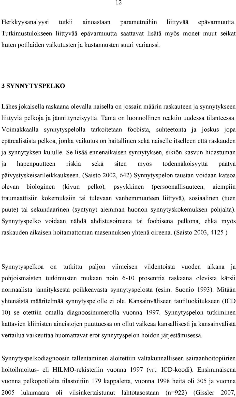 3 SYNNYTYSPELKO Lähes jokaisella raskaana olevalla naisella on jossain määrin raskauteen ja synnytykseen liittyviä pelkoja ja jännittyneisyyttä. Tämä on luonnollinen reaktio uudessa tilanteessa.