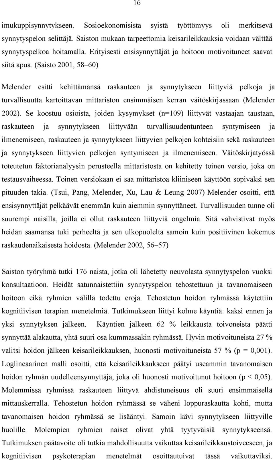 (Saisto 2001, 58 60) Melender esitti kehittämänsä raskauteen ja synnytykseen liittyviä pelkoja ja turvallisuutta kartoittavan mittariston ensimmäisen kerran väitöskirjassaan (Melender 2002).