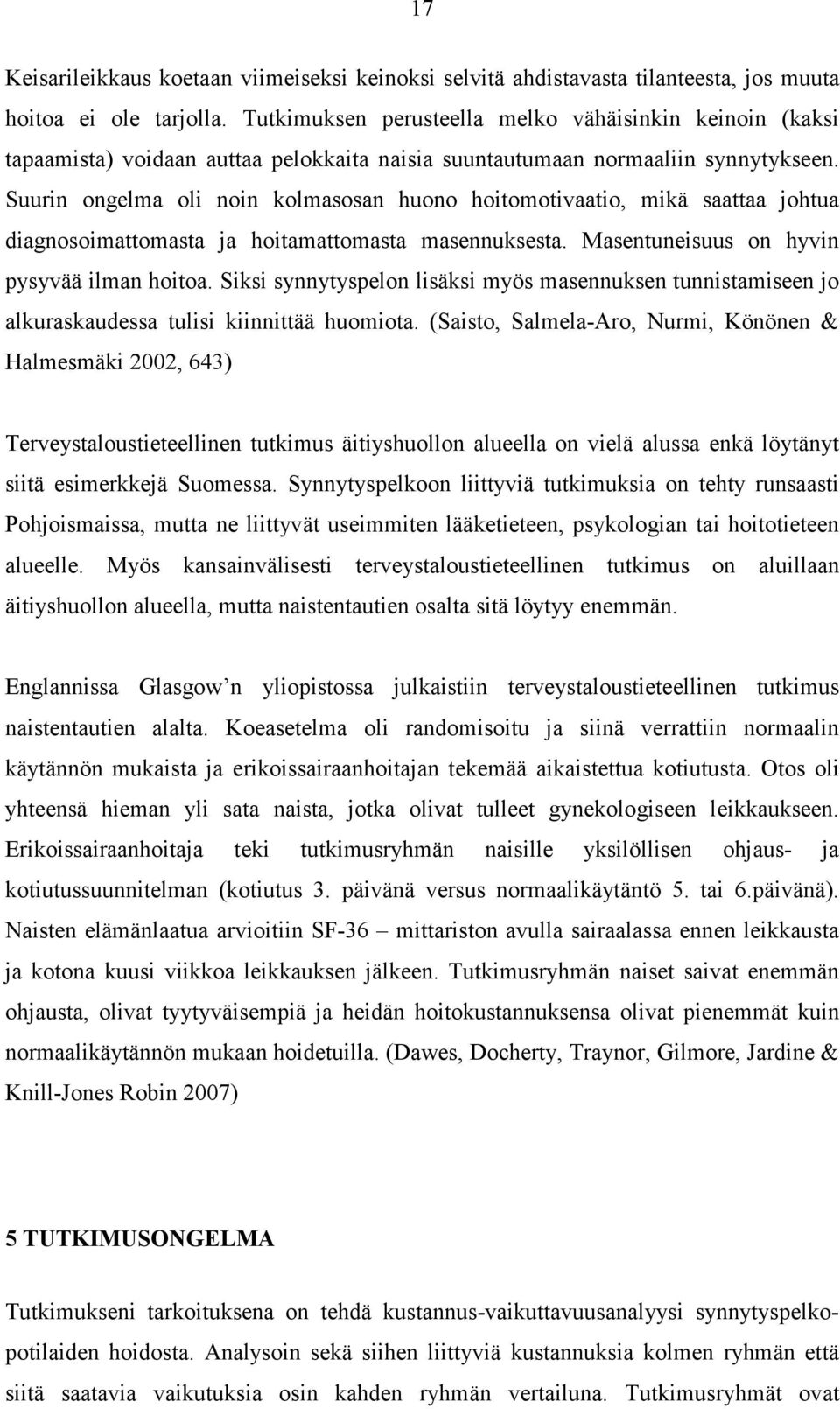 Suurin ongelma oli noin kolmasosan huono hoitomotivaatio, mikä saattaa johtua diagnosoimattomasta ja hoitamattomasta masennuksesta. Masentuneisuus on hyvin pysyvää ilman hoitoa.