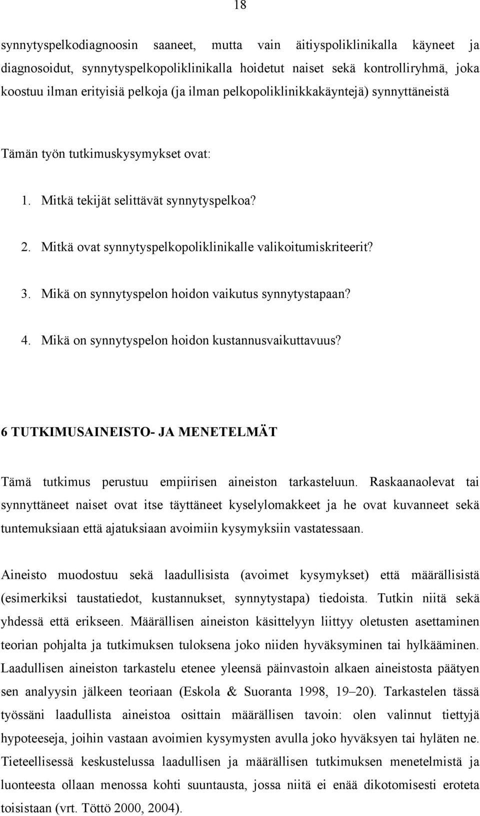 Mikä on synnytyspelon hoidon vaikutus synnytystapaan? 4. Mikä on synnytyspelon hoidon kustannusvaikuttavuus? 6 TUTKIMUSAINEISTO- JA MENETELMÄT Tämä tutkimus perustuu empiirisen aineiston tarkasteluun.