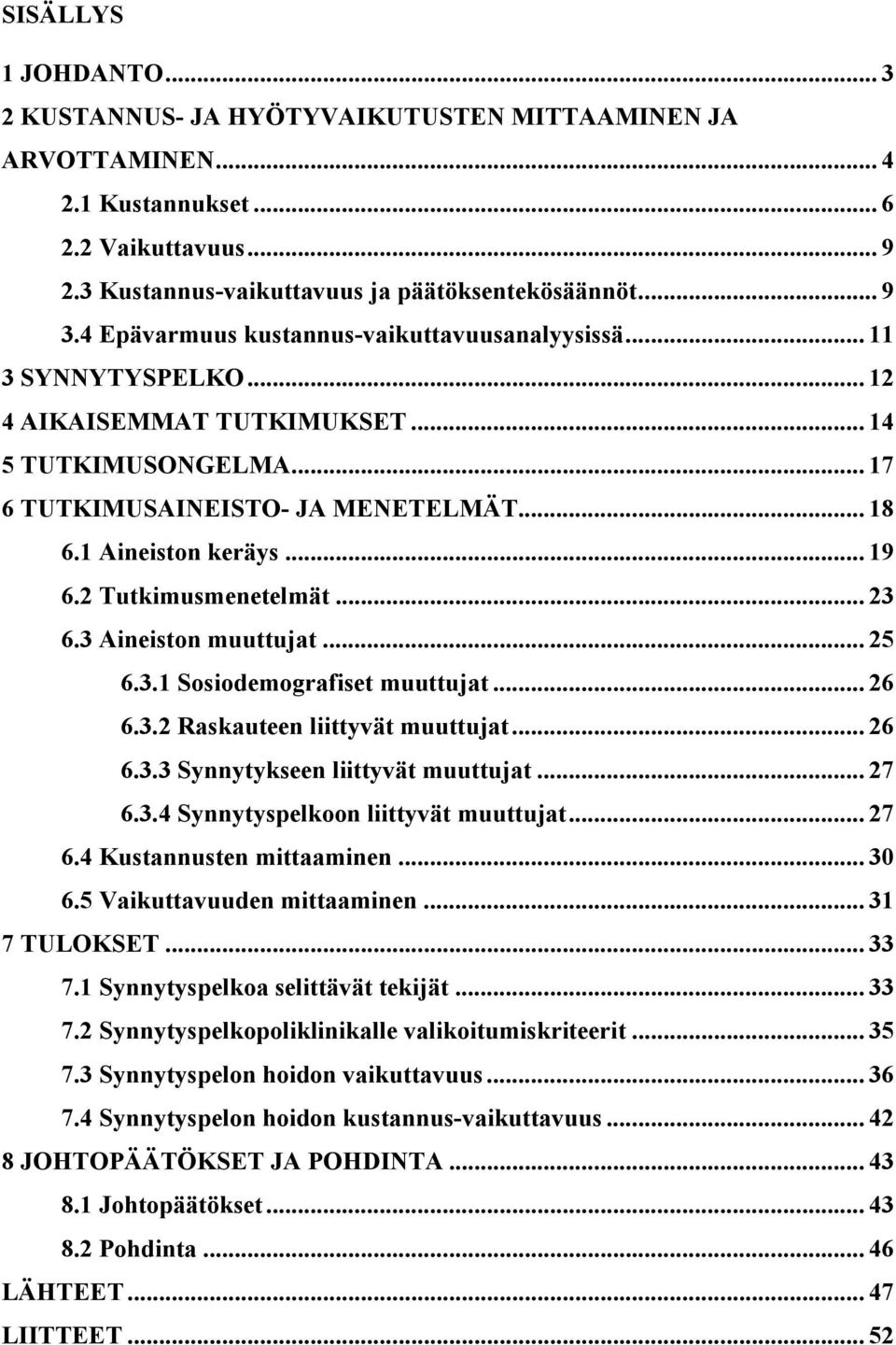 2 Tutkimusmenetelmät... 23 6.3 Aineiston muuttujat... 25 6.3.1 Sosiodemografiset muuttujat... 26 6.3.2 Raskauteen liittyvät muuttujat... 26 6.3.3 Synnytykseen liittyvät muuttujat... 27 6.3.4 Synnytyspelkoon liittyvät muuttujat.