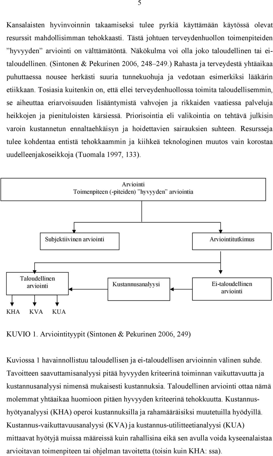 ) Rahasta ja terveydestä yhtäaikaa puhuttaessa nousee herkästi suuria tunnekuohuja ja vedotaan esimerkiksi lääkärin etiikkaan.