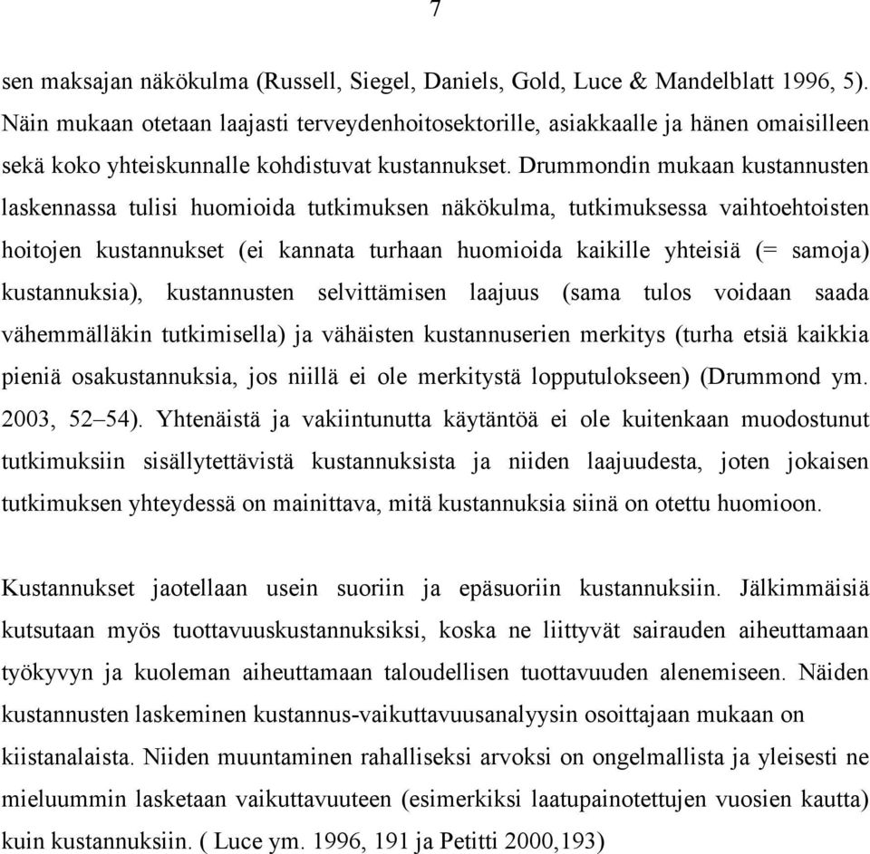 Drummondin mukaan kustannusten laskennassa tulisi huomioida tutkimuksen näkökulma, tutkimuksessa vaihtoehtoisten hoitojen kustannukset (ei kannata turhaan huomioida kaikille yhteisiä (= samoja)