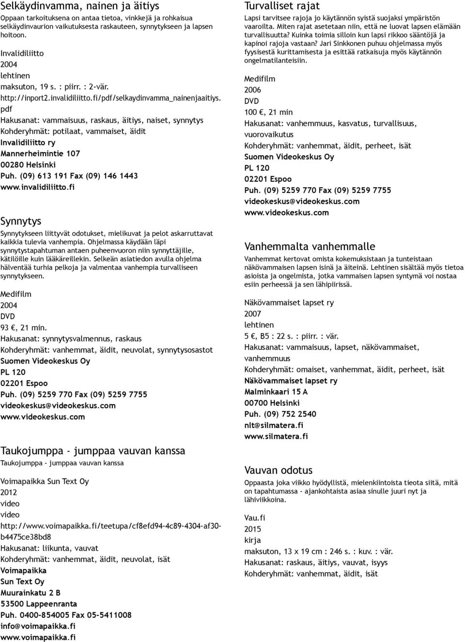 Hakusanat: vammaisuus, raskaus, äitiys, naiset, synnytys Kohderyhmät: potilaat, vammaiset, äidit Invalidiliitto ry Mannerheimintie 107 00280 Helsinki Puh. (09) 613 191 Fax (09) 146 1443 www.