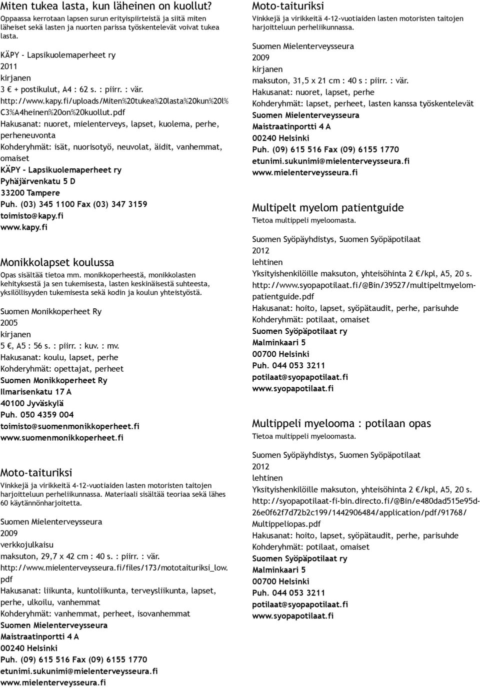 Hakusanat: nuoret, mielenterveys, lapset, kuolema, perhe, perheneuvonta Kohderyhmät: isät, nuorisotyö, neuvolat, äidit, vanhemmat, omaiset KÄPY Lapsikuolemaperheet ry Pyhäjärvenkatu 5 D 33200 Tampere