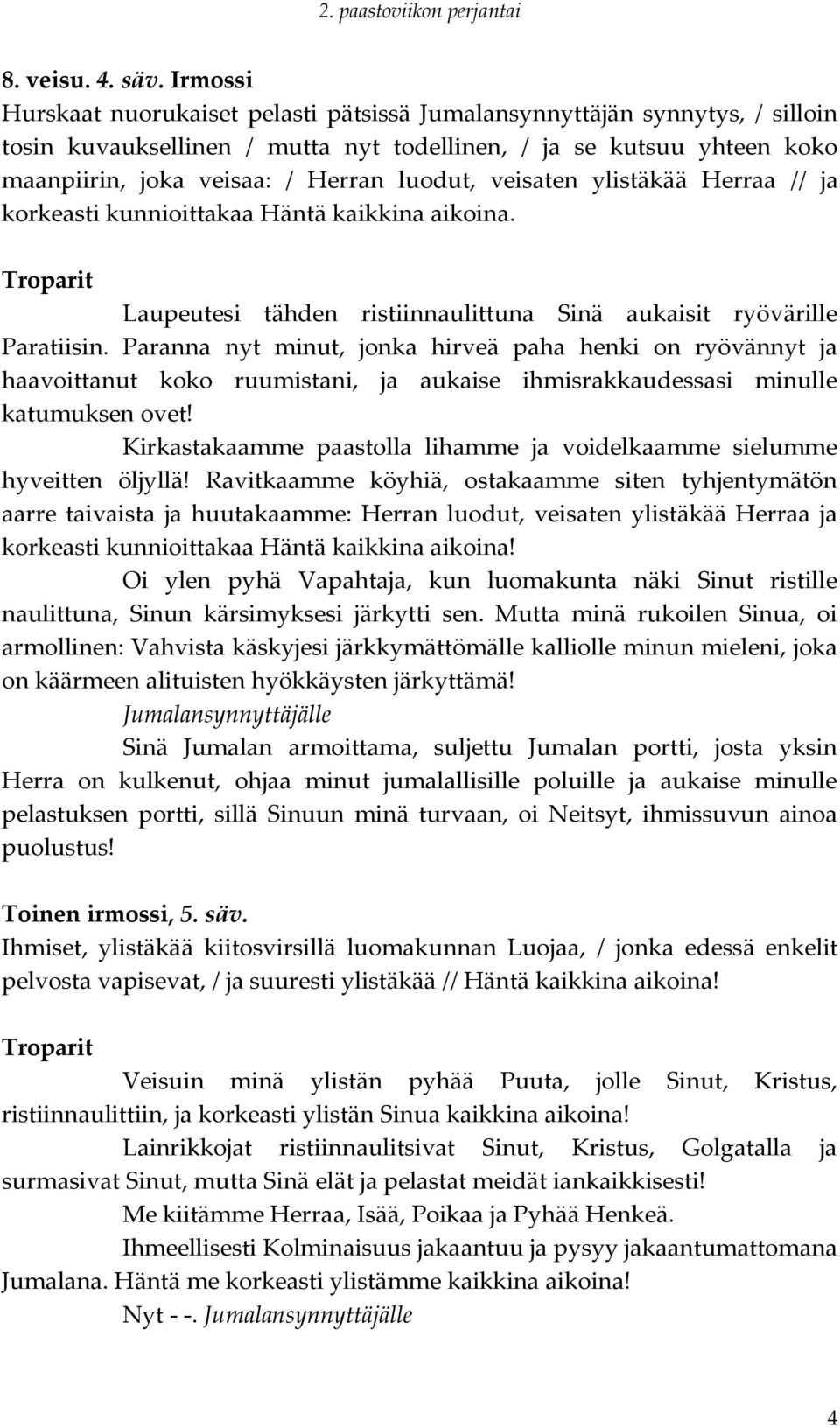 veisaten ylistäkää Herraa // ja korkeasti kunnioittakaa Häntä kaikkina aikoina. Laupeutesi tähden ristiinnaulittuna Sinä aukaisit ryövärille Paratiisin.