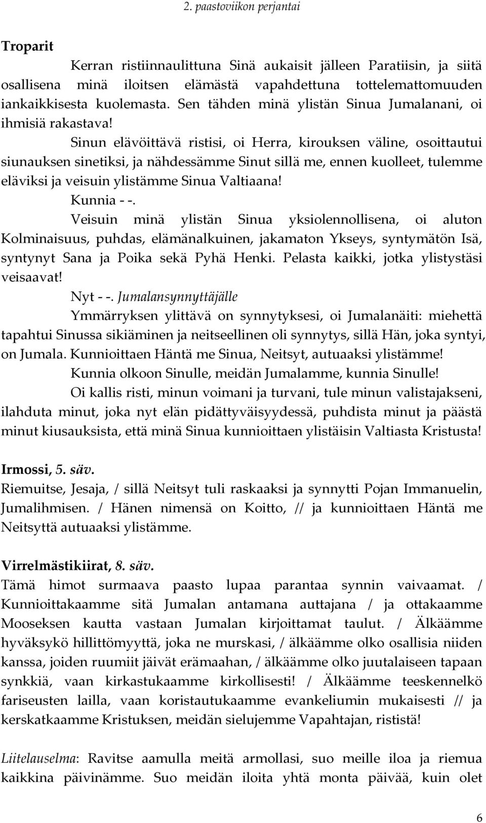 Sinun elävöittävä ristisi, oi Herra, kirouksen väline, osoittautui siunauksen sinetiksi, ja nähdessämme Sinut sillä me, ennen kuolleet, tulemme eläviksi ja veisuin ylistämme Sinua Valtiaana!