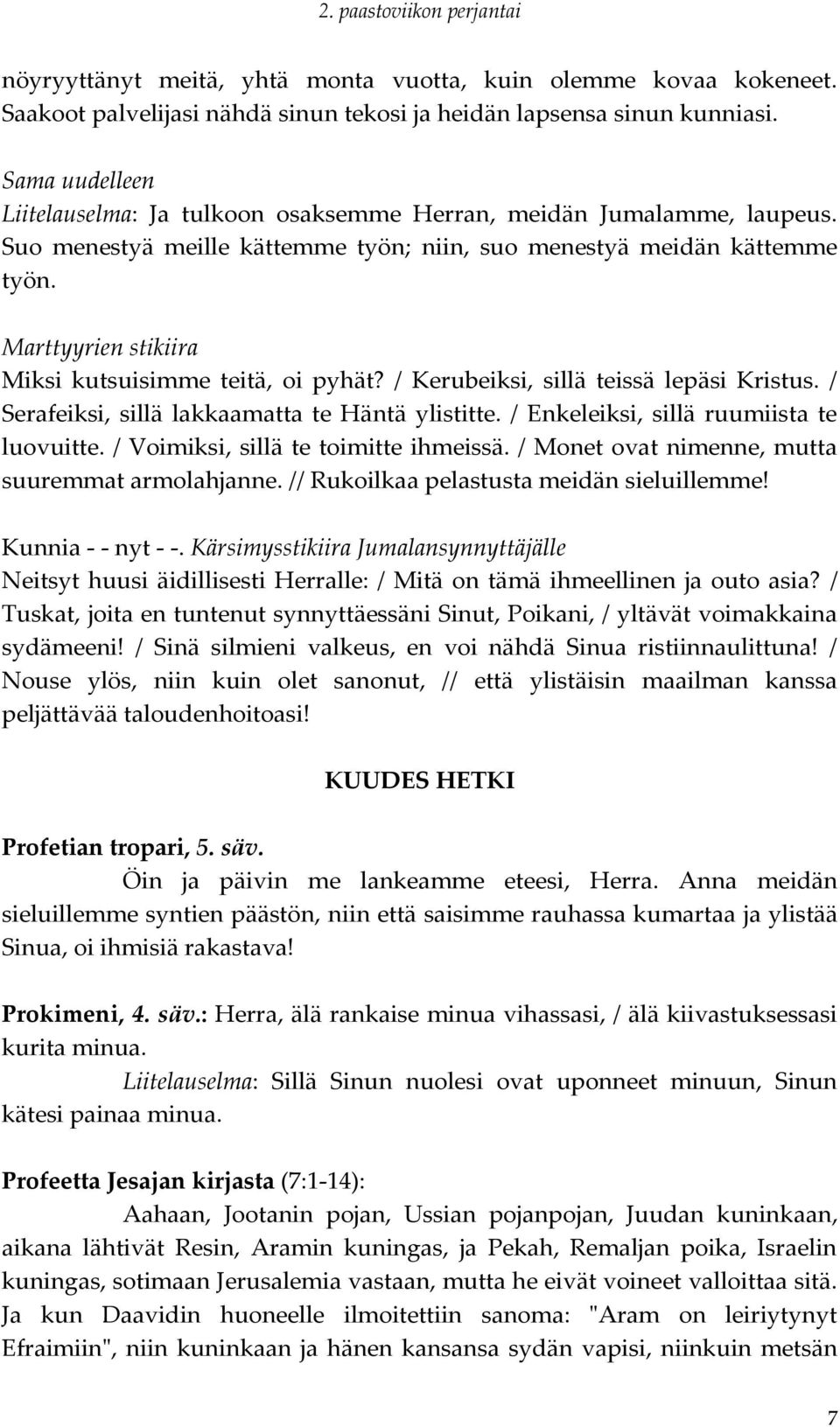 Marttyyrien stikiira Miksi kutsuisimme teitä, oi pyhät? / Kerubeiksi, sillä teissä lepäsi Kristus. / Serafeiksi, sillä lakkaamatta te Häntä ylistitte. / Enkeleiksi, sillä ruumiista te luovuitte.