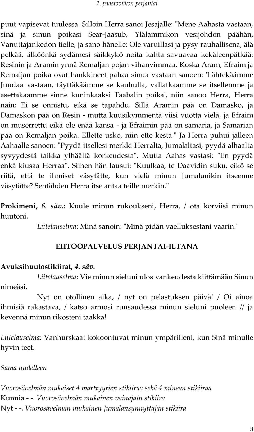 älä pelkää, älköönkä sydämesi säikkykö noita kahta savuavaa kekäleenpätkää: Resinin ja Aramin ynnä Remaljan pojan vihanvimmaa.