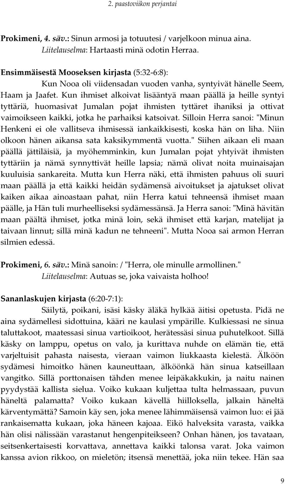 Kun ihmiset alkoivat lisääntyä maan päällä ja heille syntyi tyttäriä, huomasivat Jumalan pojat ihmisten tyttäret ihaniksi ja ottivat vaimoikseen kaikki, jotka he parhaiksi katsoivat.