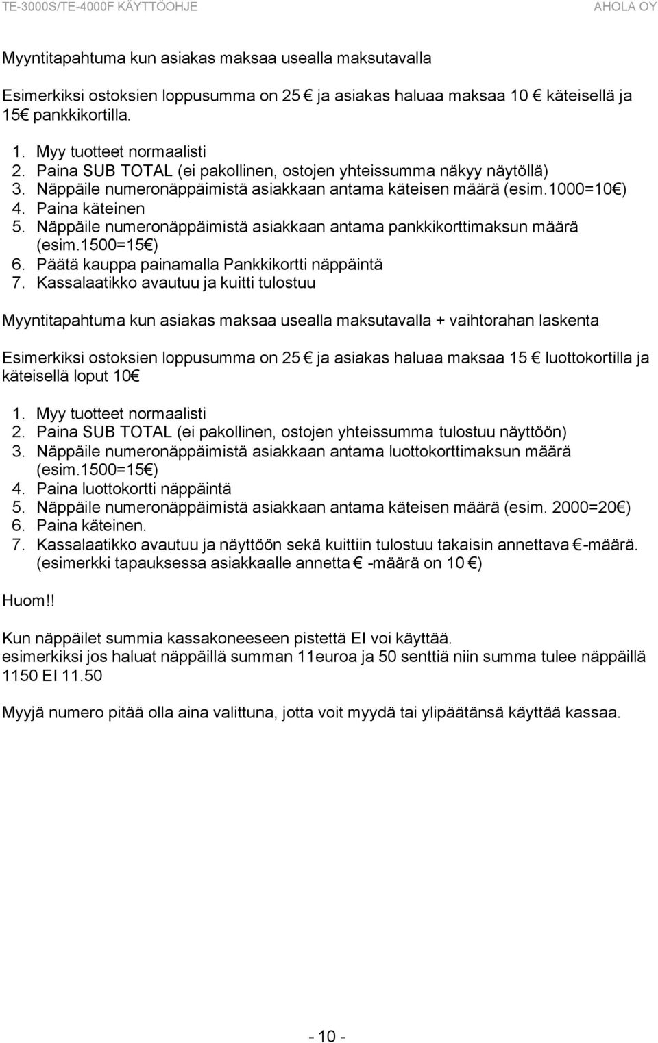 Näppäile numeronäppäimistä asiakkaan antama pankkikorttimaksun määrä (esim.1500=15 ) 6. Päätä kauppa painamalla Pankkikortti näppäintä 7.