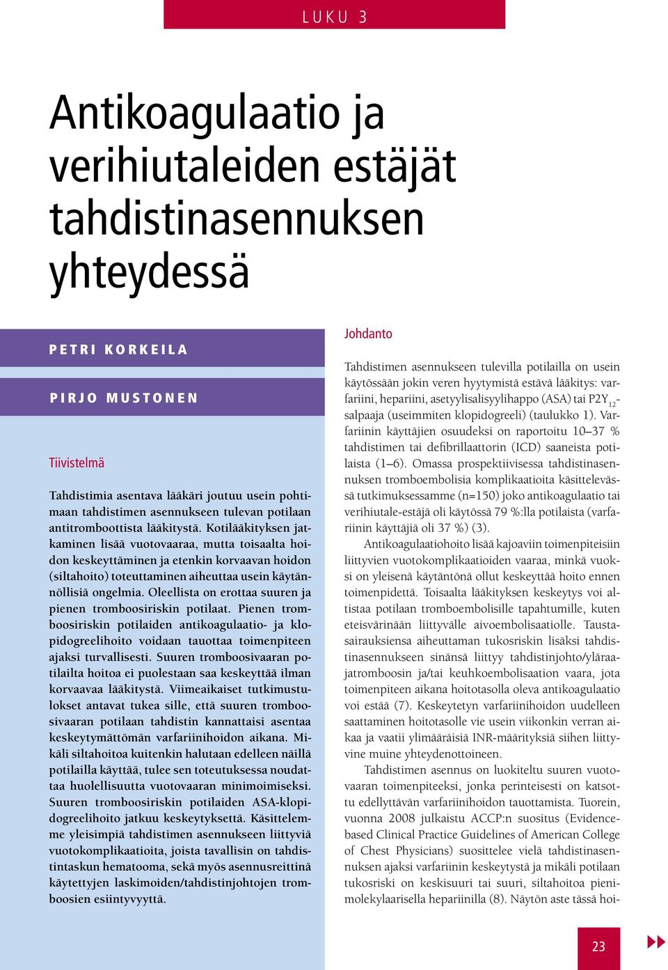 Kotilääkityksen jatkaminen lisää vuotovaaraa, mutta toisaalta hoidon keskeyttäminen ja etenkin korvaavan hoidon (siltahoito) toteuttaminen aiheuttaa usein käytännöllisiä ongelmia.