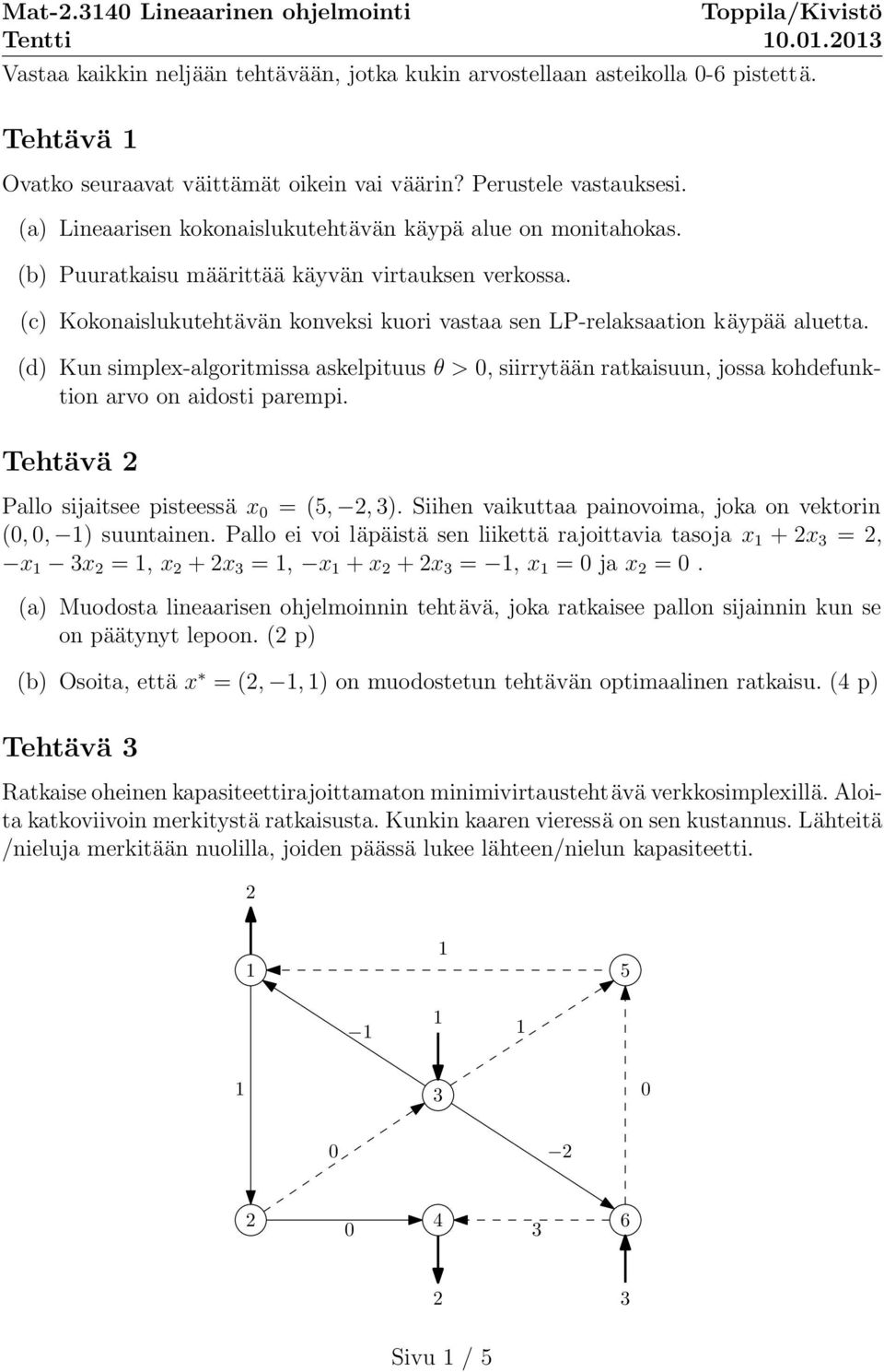 (d) Kun simplex-algoritmissa askelpituus θ >, siirrytään ratkaisuun, jossa kohdefunktion arvo on aidosti parempi. Tehtävä 2 Pallo sijaitsee pisteessä x = (5, 2, 3).