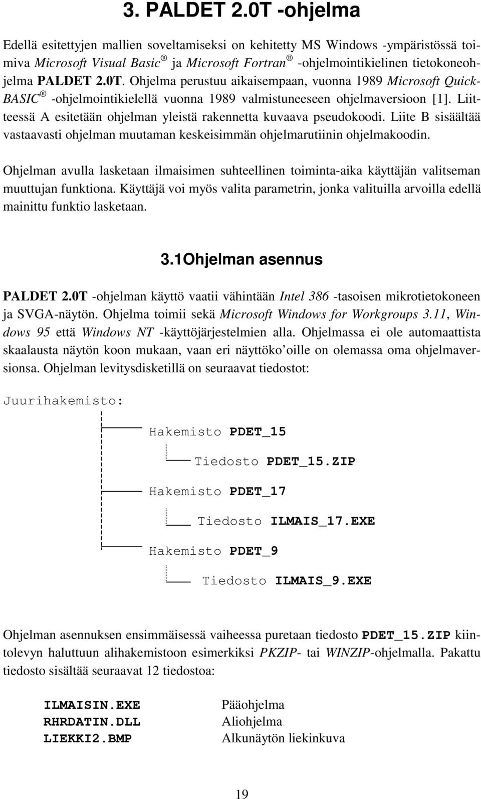 Liitteessä A esitetään ohjelman yleistä rakennetta kuvaava pseudokoodi. Liite B sisäältää vastaavasti ohjelman muutaman keskeisimmän ohjelmarutiinin ohjelmakoodin.