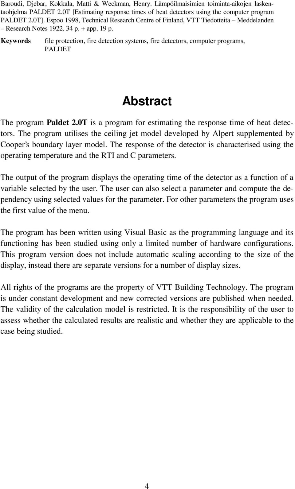 Keywords file protection, fire detection systems, fire detectors, computer programs, PALDET Abstract The program Paldet 2.0T is a program for estimating the response time of heat detectors.