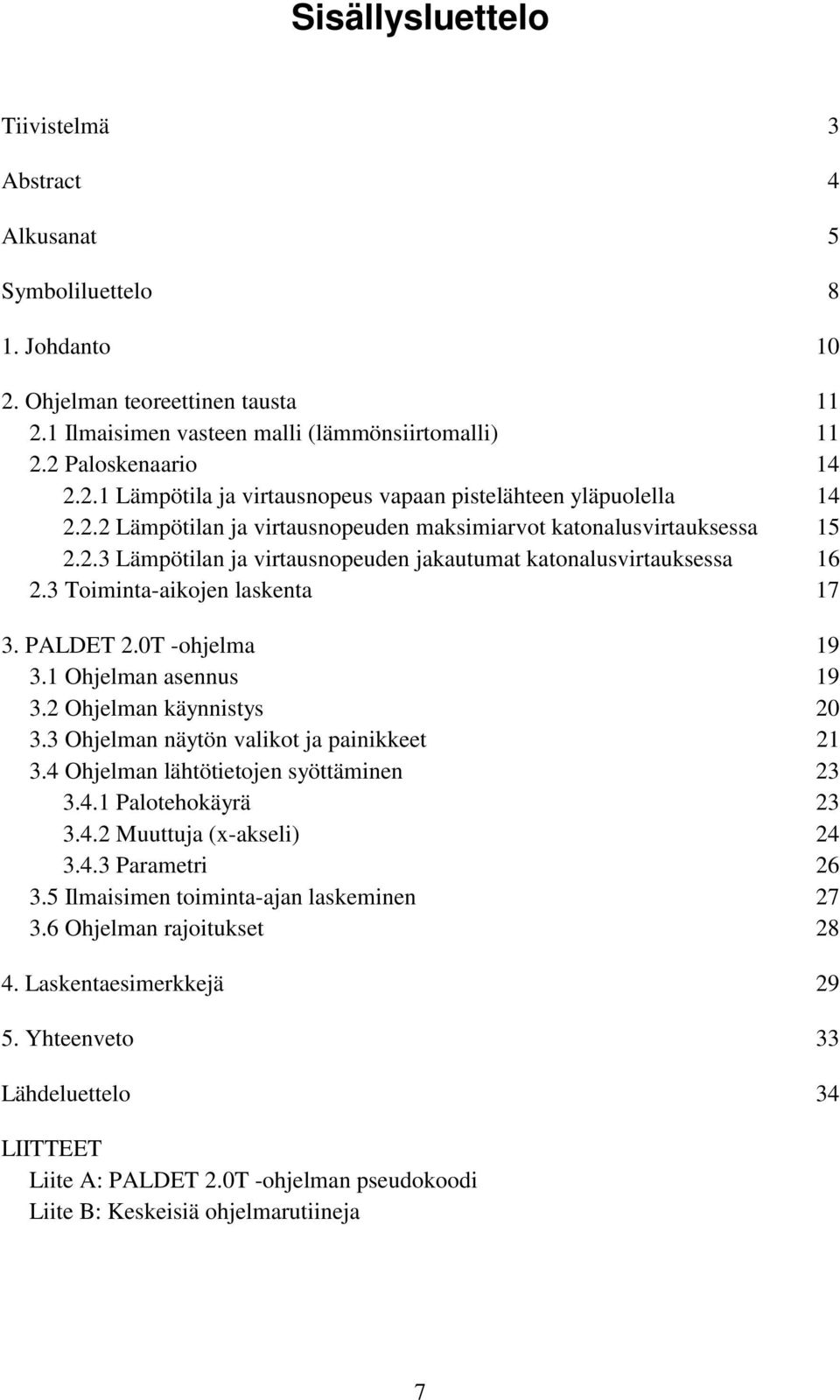 0T -ohjelma 19 3.1 Ohjelman asennus 19 3.2 Ohjelman käynnistys 20 3.3 Ohjelman näytön valikot ja painikkeet 21 3.4 Ohjelman lähtötietojen syöttäminen 23 3.4.1 Palotehokäyrä 23 3.4.2 Muuttuja (x-akseli) 24 3.