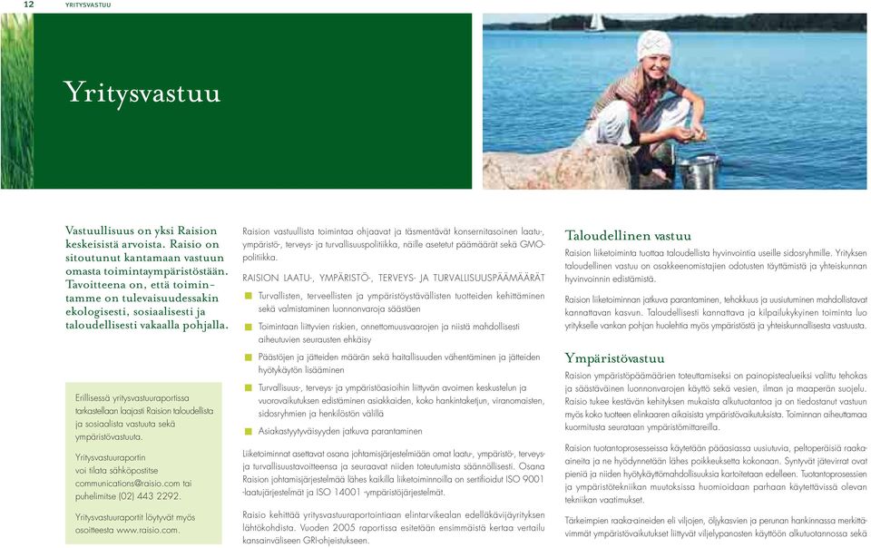 Erillisessä yritysvastuuraportissa tarkastellaan laajasti Raision taloudellista ja sosiaalista vastuuta sekä ympäristövastuuta. Yritysvastuuraportin voi tilata sähköpostitse communications@raisio.