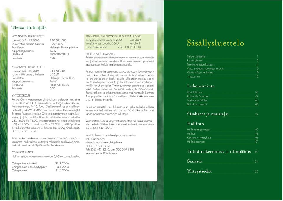 12.2005 34 563 242 joista yhtiön omassa hallussa 30 200 Pörssilistaus Helsingin Pörssin I-lista Kaupankäyntitunnus RAIKV ISIN-koodi FI 0009800395 Pörssierä 500 YHTIÖKOKOUS Raisio Oyj:n varsinainen