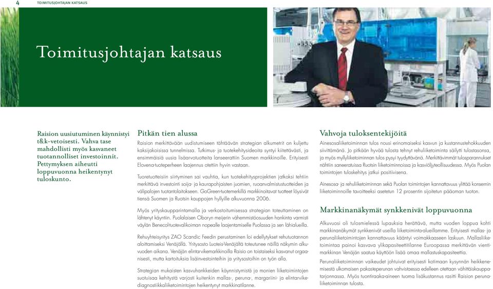 Tutkimus- ja tuotekehitysideoita syntyi kiitettävästi, ja ensimmäisiä uusia lisäarvotuotteita lanseerattiin Suomen markkinoille. Erityisesti Elovena-tuoteperheen laajennus otettiin hyvin vastaan.