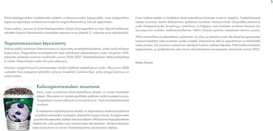 Koska maltaan, perunan ja elintarvikediagnostiikan tulokset olivat tappiolliset ja myös näkymät heikkenivät, tarkistettiin kyseisiin liiketoimintoihin sitoutuneiden tase-erien arvoa yhteensä 21