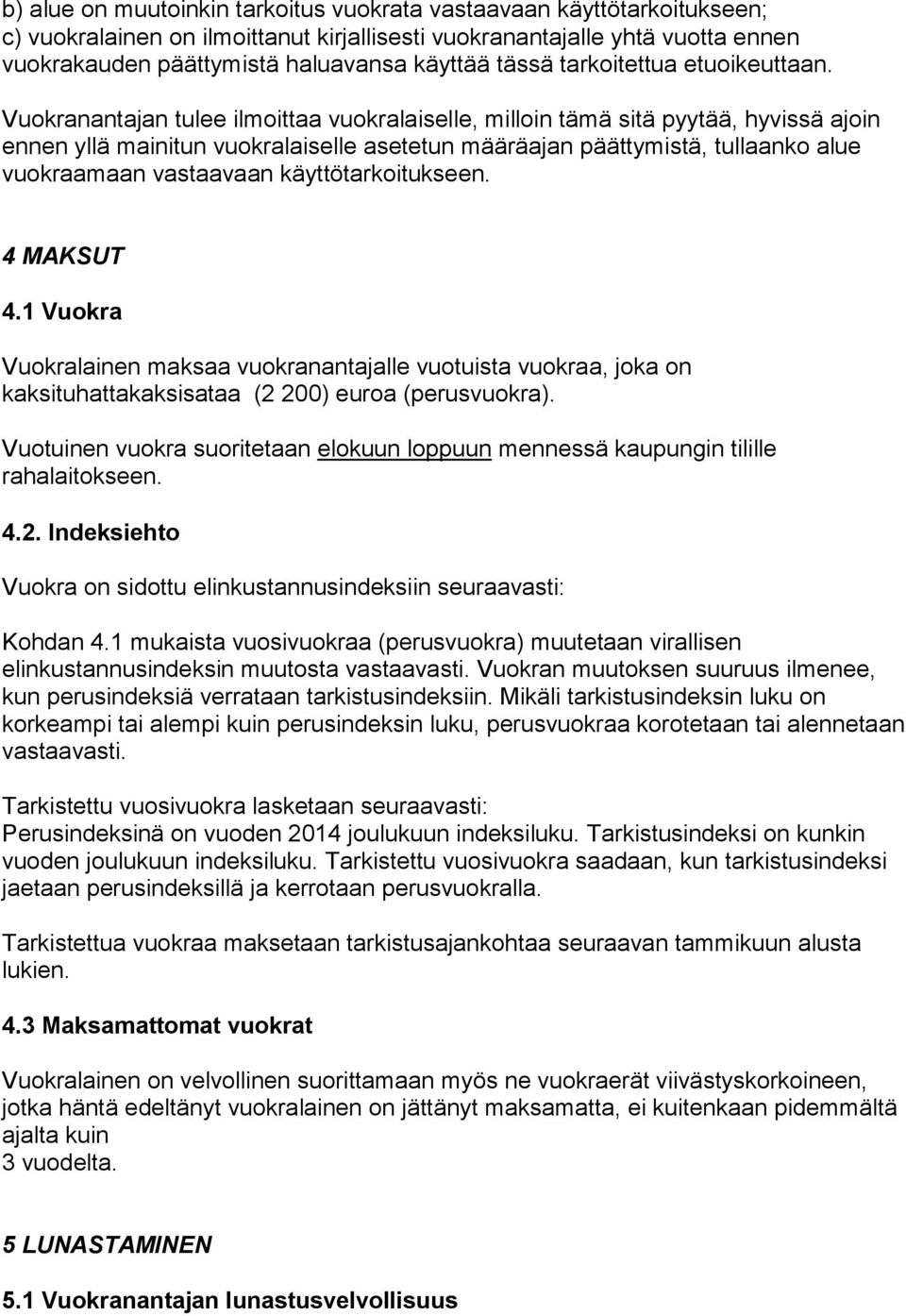 Vuokranantajan tulee ilmoittaa vuokralaiselle, milloin tämä sitä pyytää, hyvissä ajoin ennen yllä mainitun vuokralaiselle asetetun määräajan päättymistä, tullaanko alue vuokraamaan vastaavaan