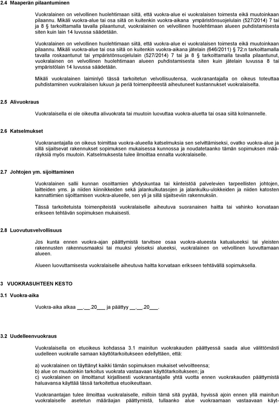 puhdistamisesta siten kuin lain 14 luvussa säädetään. Vuokralainen on velvollinen huolehtimaan siitä, että vuokra-alue ei vuokralaisen toimesta eikä muutoinkaan pilaannu.