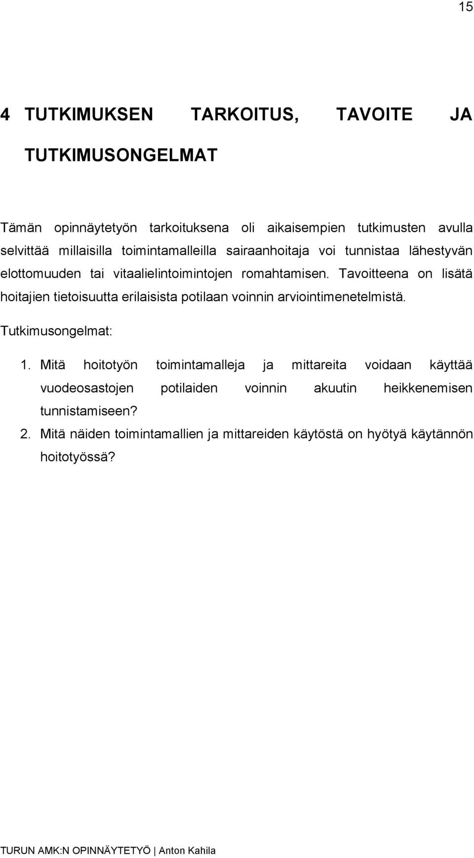 Tavoitteena on lisätä hoitajien tietoisuutta erilaisista potilaan voinnin arviointimenetelmistä. Tutkimusongelmat: 1.