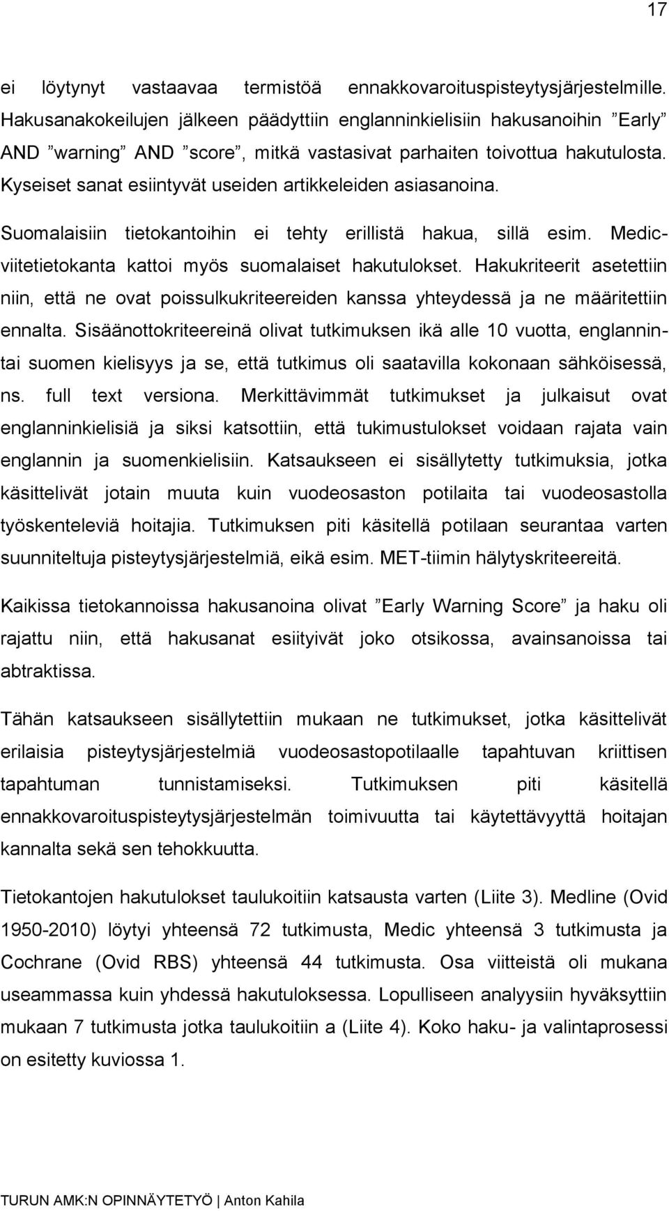 Kyseiset sanat esiintyvät useiden artikkeleiden asiasanoina. Suomalaisiin tietokantoihin ei tehty erillistä hakua, sillä esim. Medicviitetietokanta kattoi myös suomalaiset hakutulokset.