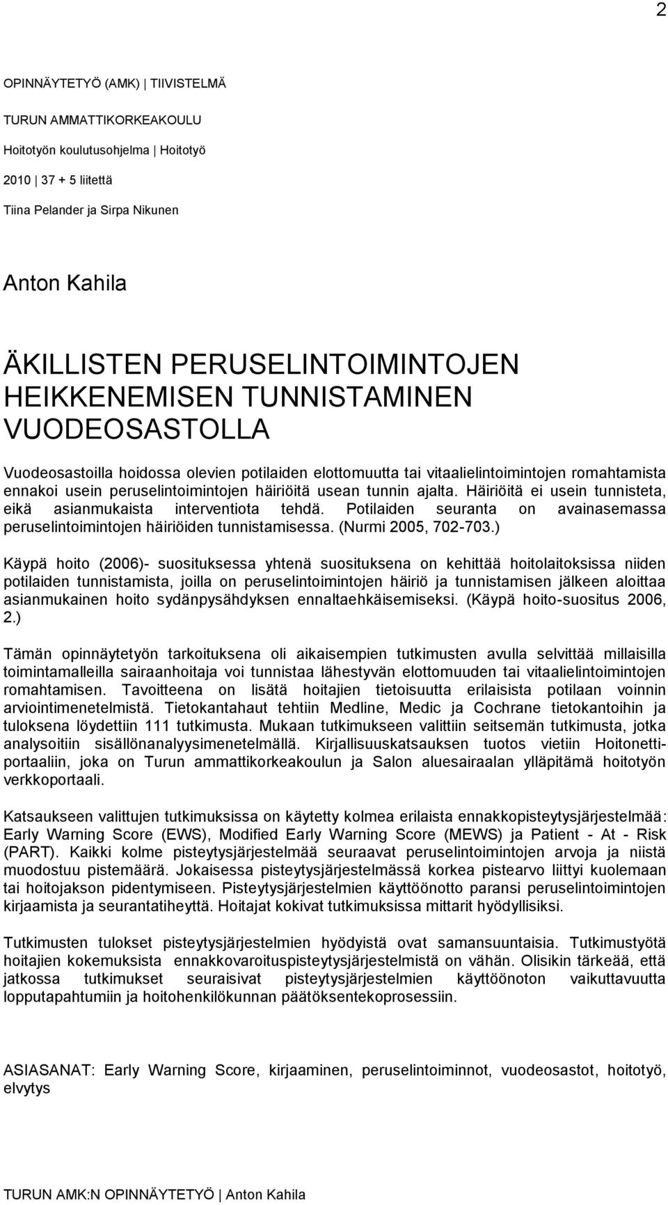 ajalta. Häiriöitä ei usein tunnisteta, eikä asianmukaista interventiota tehdä. Potilaiden seuranta on avainasemassa peruselintoimintojen häiriöiden tunnistamisessa. (Nurmi 2005, 702-703.